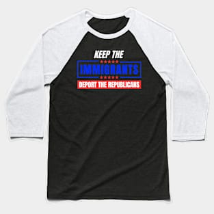 Keep The Immigrants Deport The Republicans Baseball T-Shirt